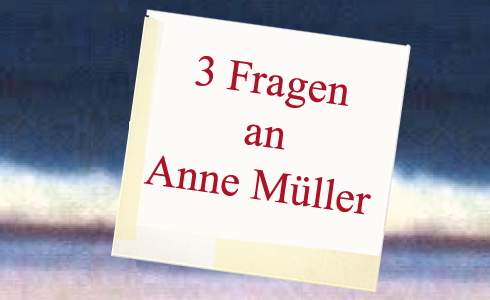 3 Fragen an Anne Müller