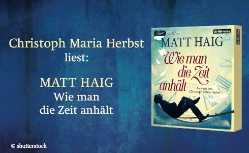 Matt Haig - Christoph Maria Herbst - Wie man die Zeit anhält - Lesung - Hörbuch - Hörverlag - Ich und die Menschen